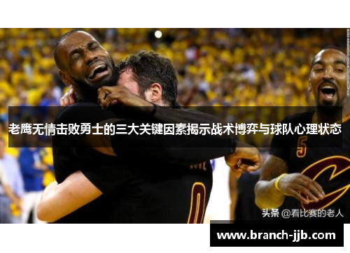 老鹰无情击败勇士的三大关键因素揭示战术博弈与球队心理状态