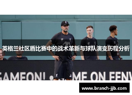 英格兰社区盾比赛中的战术革新与球队演变历程分析