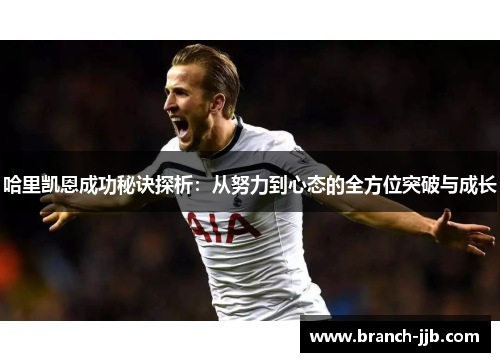 哈里凯恩成功秘诀探析：从努力到心态的全方位突破与成长