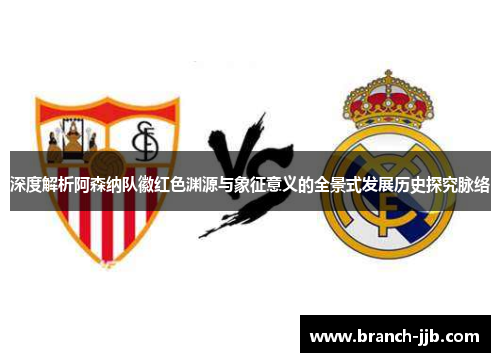 深度解析阿森纳队徽红色渊源与象征意义的全景式发展历史探究脉络