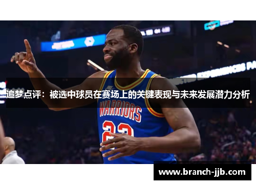 追梦点评：被选中球员在赛场上的关键表现与未来发展潜力分析
