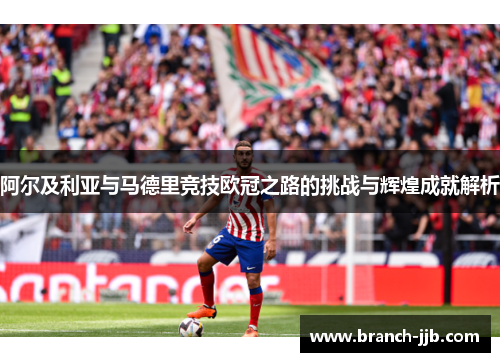 阿尔及利亚与马德里竞技欧冠之路的挑战与辉煌成就解析 阿尔及利亚与马德里竞技欧冠之路的挑战与辉煌成就解析