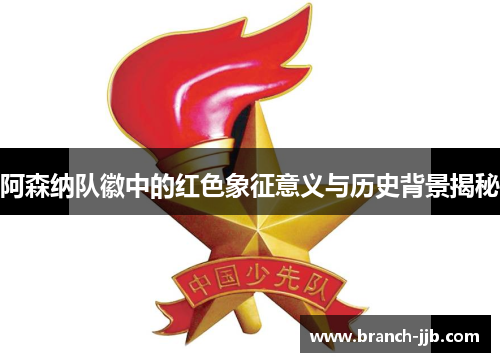 阿森纳队徽中的红色象征意义与历史背景揭秘