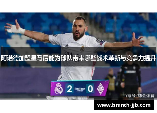 阿诺德加盟皇马后能为球队带来哪些战术革新与竞争力提升
