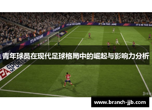 青年球员在现代足球格局中的崛起与影响力分析 青年球员在现代足球格局中的崛起与影响力分析