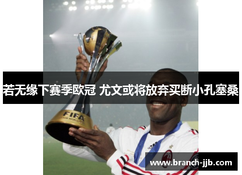 若无缘下赛季欧冠 尤文或将放弃买断小孔塞桑