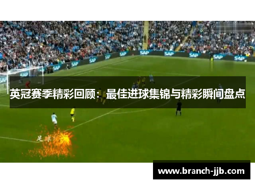 英冠赛季精彩回顾：最佳进球集锦与精彩瞬间盘点