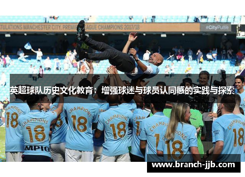 英超球队历史文化教育:增强球迷与球员认同感的实践与探索 英超球队历史文化教育:增强球迷与球员认同感的实践与探索