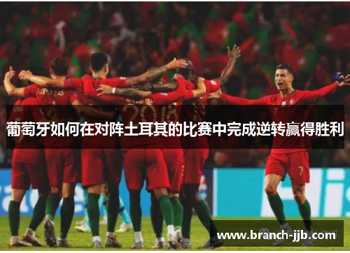 葡萄牙如何在对阵土耳其的比赛中完成逆转赢得胜利