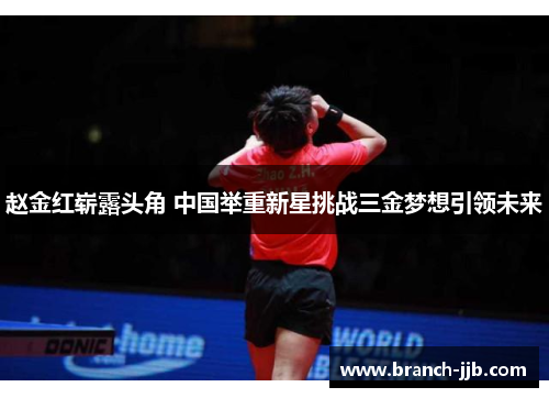 赵金红崭露头角 中国举重新星挑战三金梦想引领未来