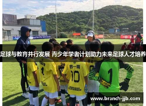 足球与教育并行发展 青少年学者计划助力未来足球人才培养 足球与教育并行发展 青少年学者计划助力未来足球人才培养