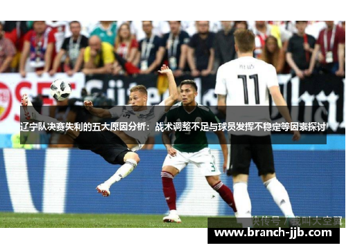 辽宁队决赛失利的五大原因分析:战术调整不足与球员发挥不稳定等因素探讨 辽宁队决赛失利的五大原因分析:战术调整不足与球员发挥不稳定等因素探讨