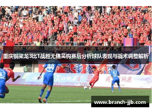 重庆铜梁龙3比1战胜无锡吴钩赛后分析球队表现与战术调整解析