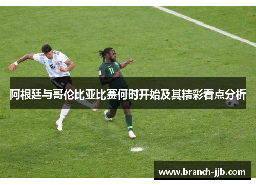 阿根廷与哥伦比亚比赛何时开始及其精彩看点分析