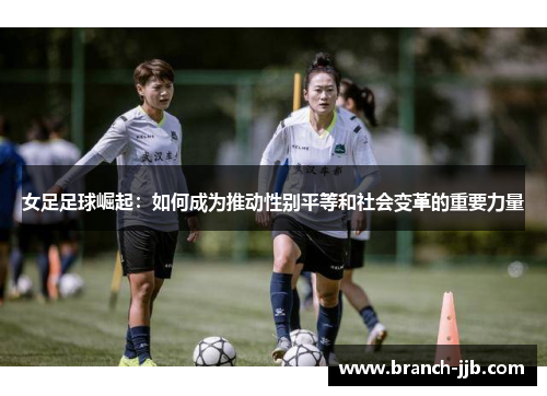 女足足球崛起：如何成为推动性别平等和社会变革的重要力量