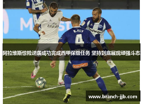 阿拉维斯惊险逆袭成功完成西甲保级任务 坚持到底展现顽强斗志