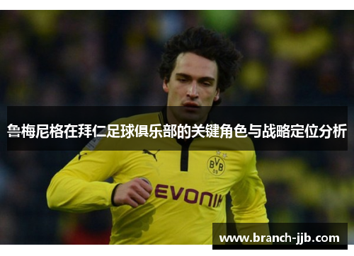 鲁梅尼格在拜仁足球俱乐部的关键角色与战略定位分析