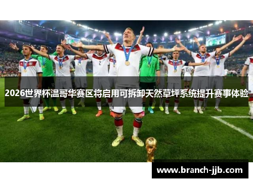 2026世界杯温哥华赛区将启用可拆卸天然草坪系统提升赛事体验