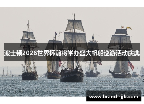 波士顿2026世界杯前将举办盛大帆船巡游活动庆典 波士顿2026世界杯前将举办盛大帆船巡游活动庆典