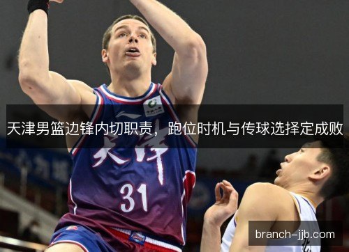 天津男篮边锋内切职责，跑位时机与传球选择定成败